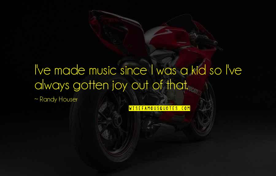 Yoicks Baltimore Quotes By Randy Houser: I've made music since I was a kid