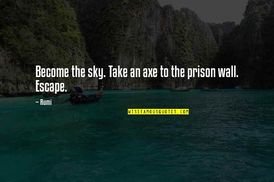 Yoicks Baltimore Quotes By Rumi: Become the sky. Take an axe to the
