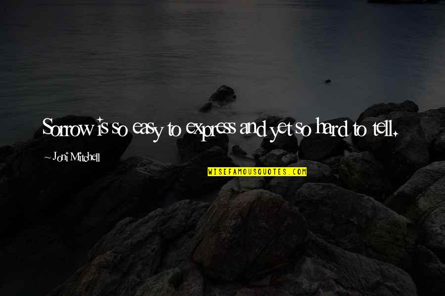 Yojana August Quotes By Joni Mitchell: Sorrow is so easy to express and yet Yojana August Quotes By Joni Mitchell: Sorrow is so easy to express and yet