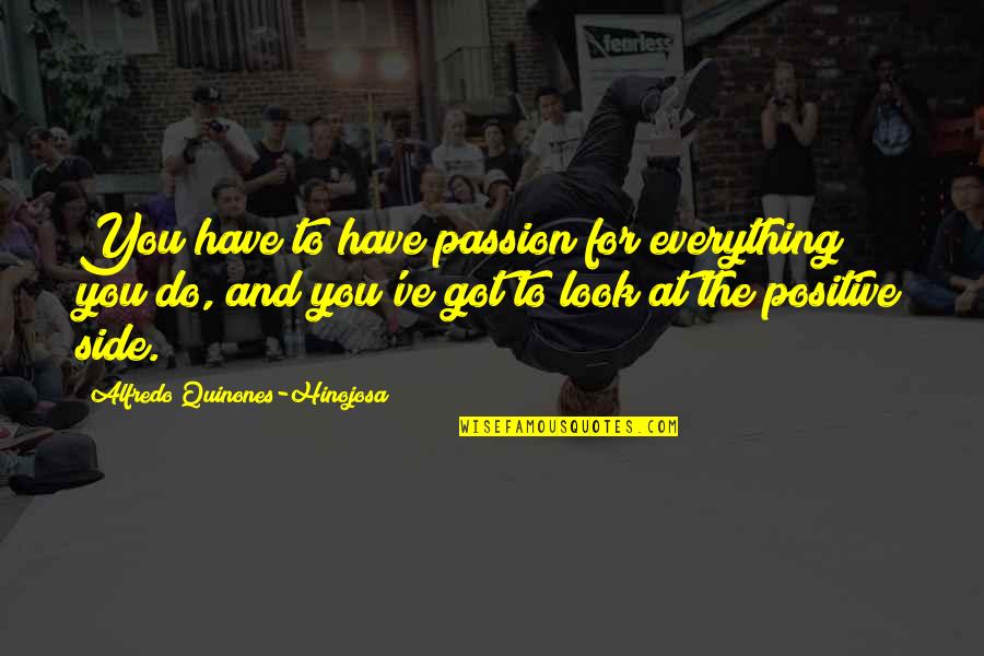 Yojana Quotes By Alfredo Quinones-Hinojosa: You have to have passion for everything you