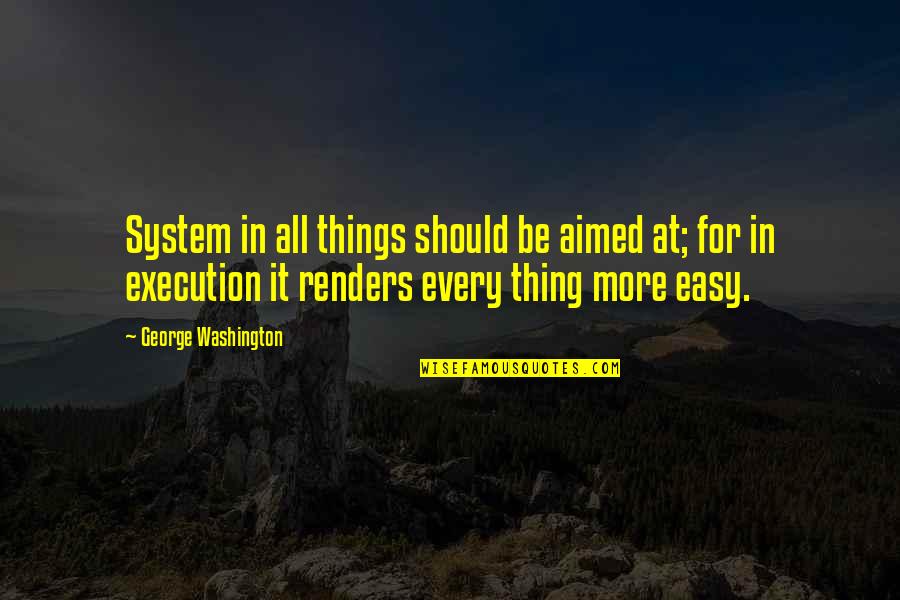 Yojana Quotes By George Washington: System in all things should be aimed at;