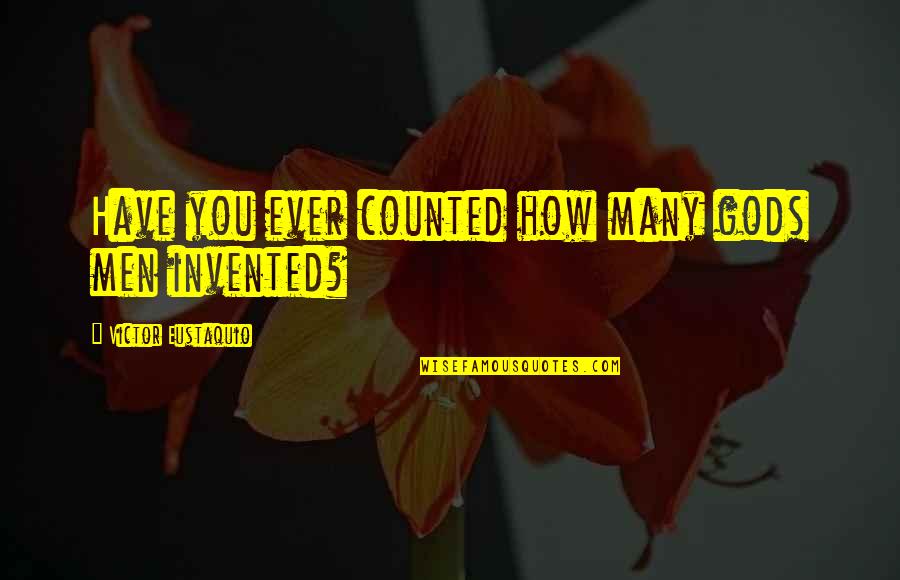 Yoji Anjo Quotes By Victor Eustaquio: Have you ever counted how many gods men Yoji Anjo Quotes By Victor Eustaquio: Have you ever counted how many gods men