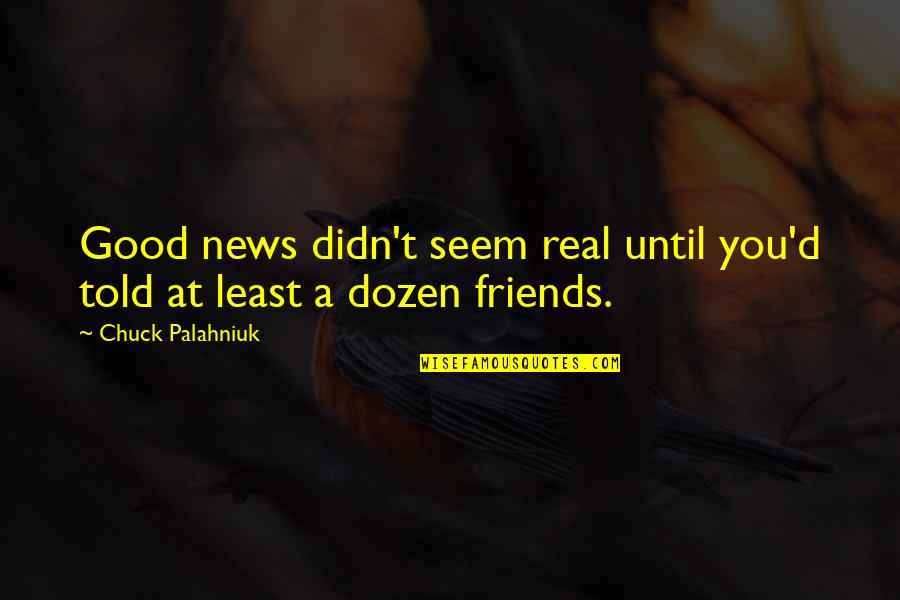 Yoji Yamada Quotes By Chuck Palahniuk: Good news didn't seem real until you'd told Yoji Yamada Quotes By Chuck Palahniuk: Good news didn't seem real until you'd told