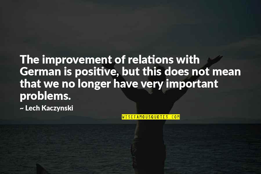 Yoji Yamada Quotes By Lech Kaczynski: The improvement of relations with German is positive, Yoji Yamada Quotes By Lech Kaczynski: The improvement of relations with German is positive,