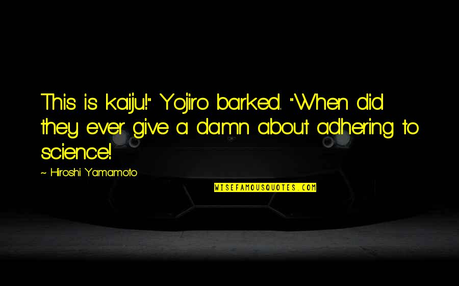 Yojiro Quotes By Hiroshi Yamamoto: This is kaiju!" Yojiro barked. "When did they