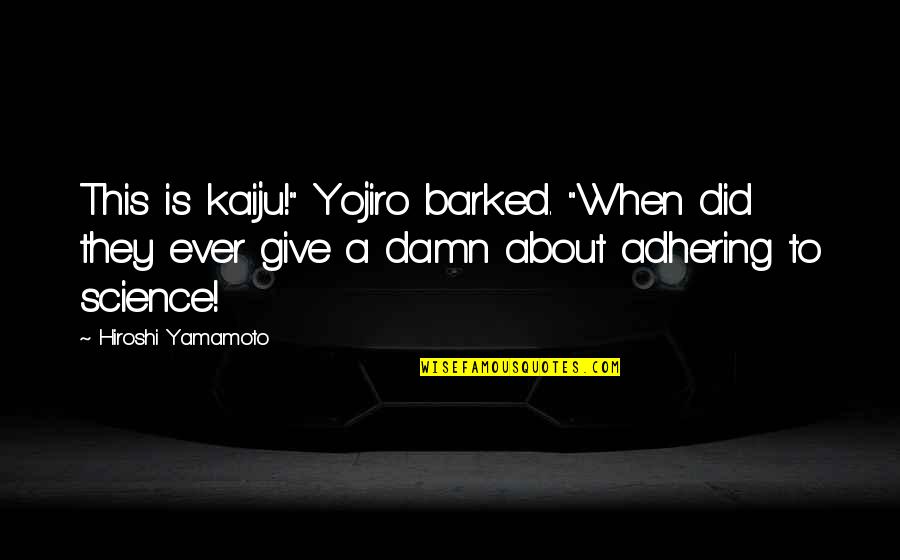 Yojiro's Quotes By Hiroshi Yamamoto: This is kaiju!" Yojiro barked. "When did they