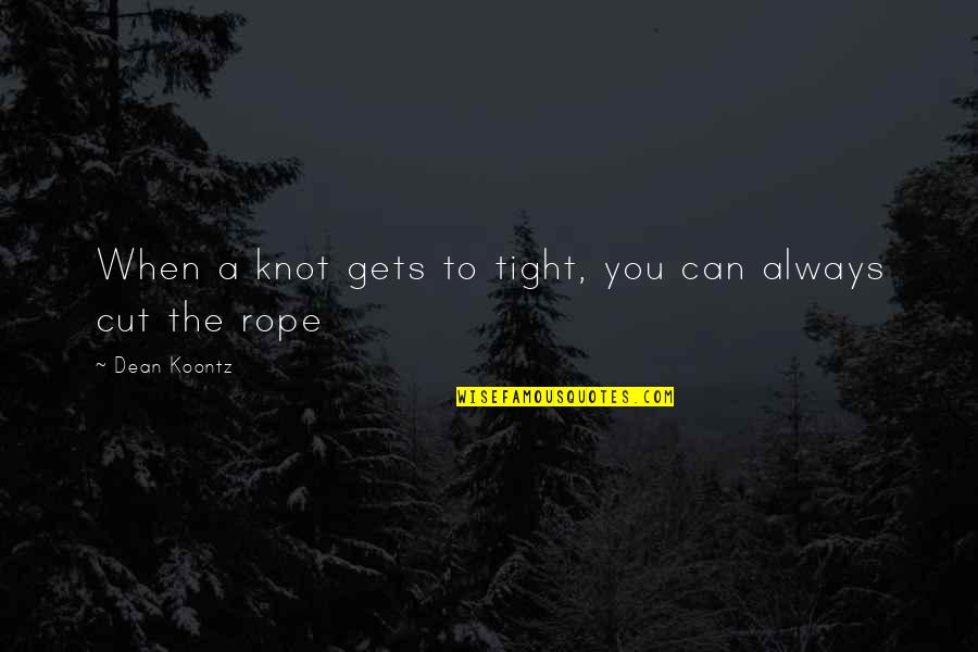 Yojouhan Quotes By Dean Koontz: When a knot gets to tight, you can