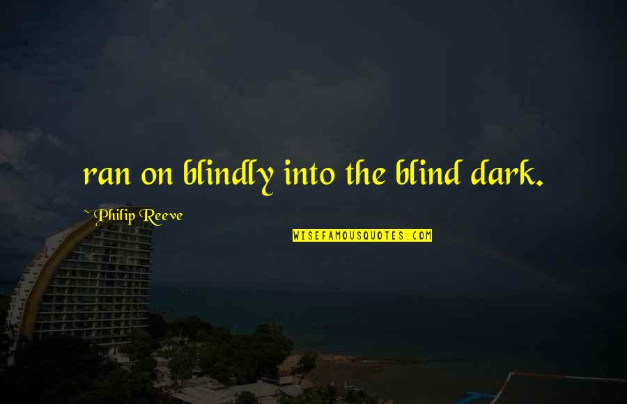 Yokes Grocery Quotes By Philip Reeve: ran on blindly into the blind dark.