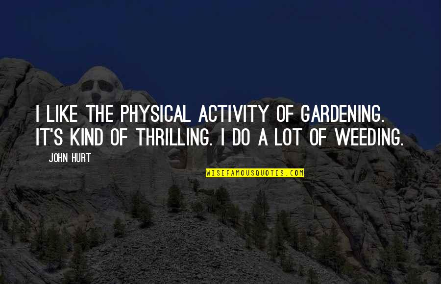 Yoking Singing Quotes By John Hurt: I like the physical activity of gardening. It's