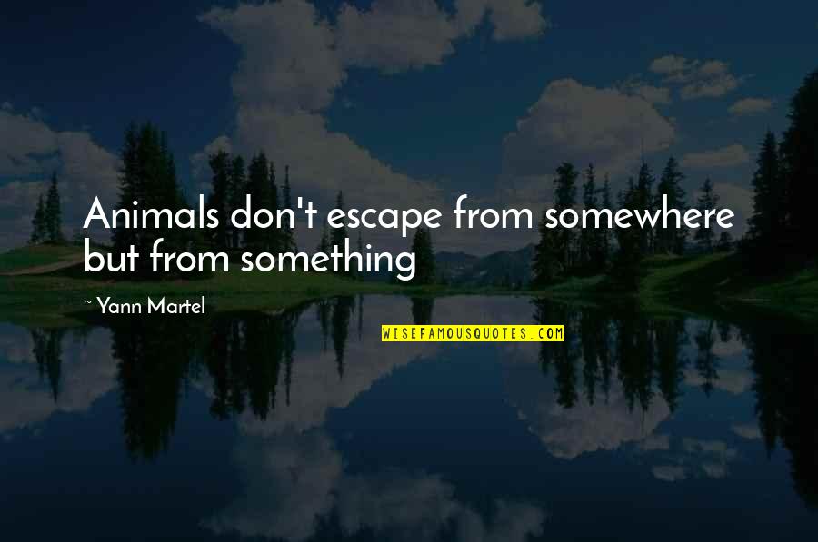 Yoko Ono Es Quote Quotes By Yann Martel: Animals don't escape from somewhere but from something