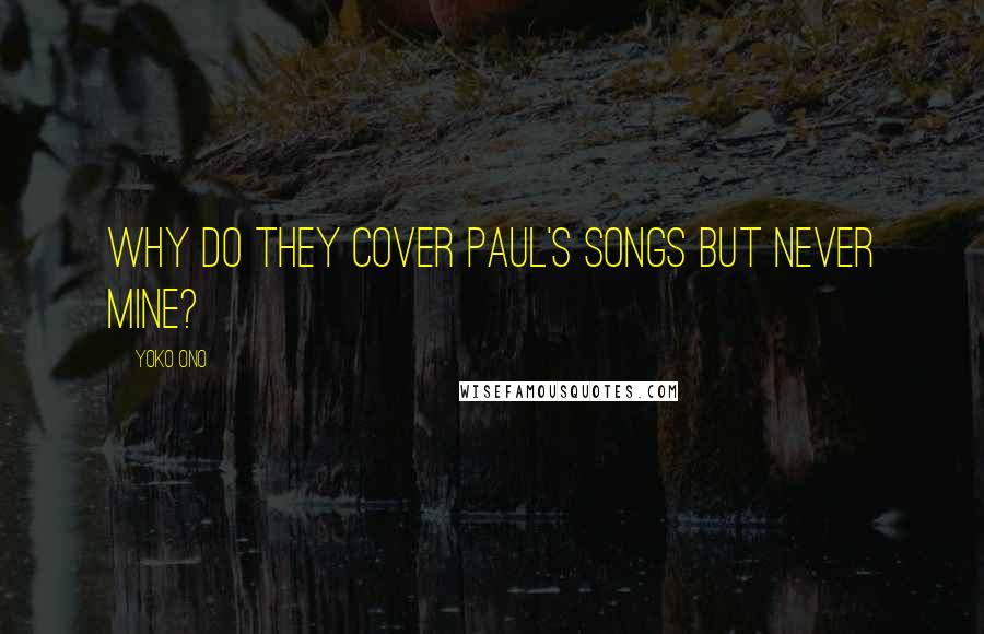Yoko Ono quotes: Why do they cover Paul's songs but never mine?