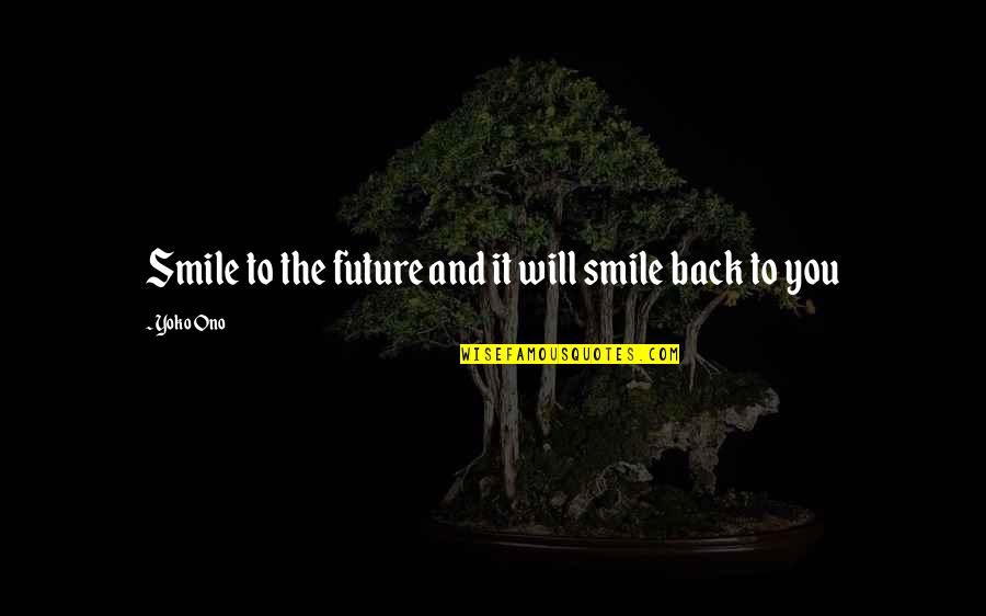 Yoko Ono Quotes By Yoko Ono: Smile to the future and it will smile