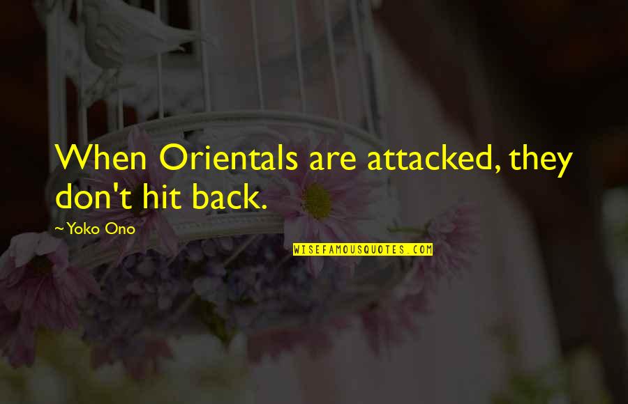 Yoko Ono Quotes By Yoko Ono: When Orientals are attacked, they don't hit back.