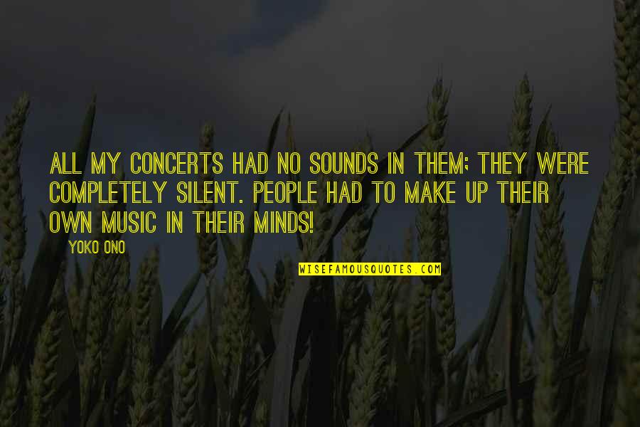 Yoko Ono Quotes By Yoko Ono: All my concerts had no sounds in them;