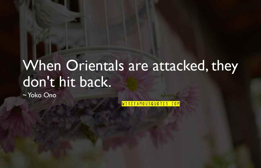 Yoko Quotes By Yoko Ono: When Orientals are attacked, they don't hit back.