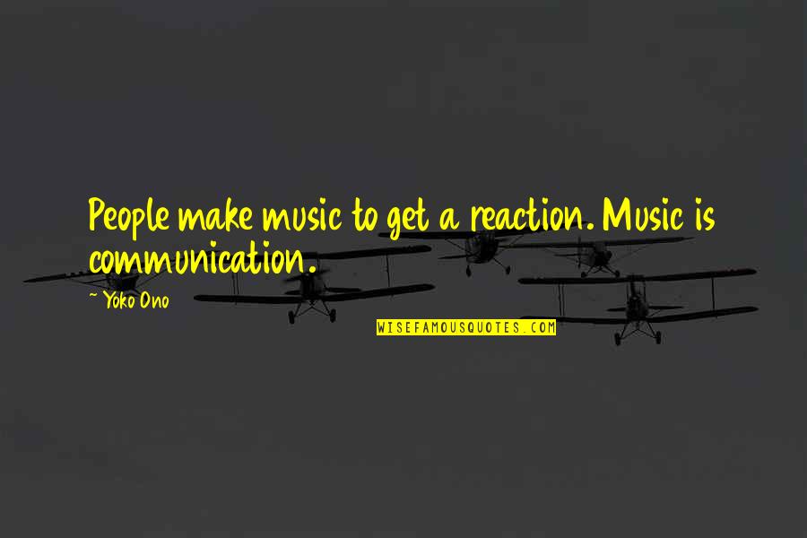 Yoko Quotes By Yoko Ono: People make music to get a reaction. Music