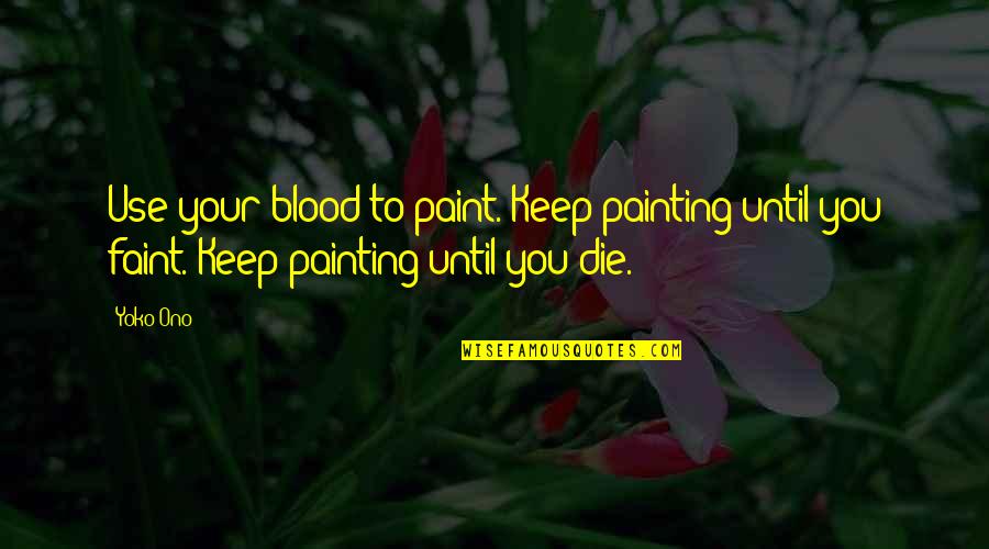 Yoko Quotes By Yoko Ono: Use your blood to paint. Keep painting until