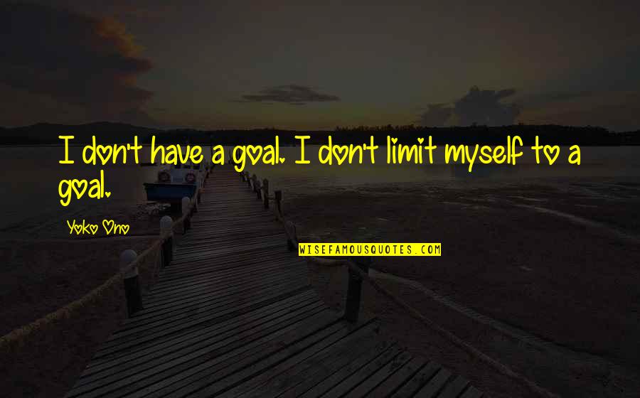 Yoko Quotes By Yoko Ono: I don't have a goal. I don't limit