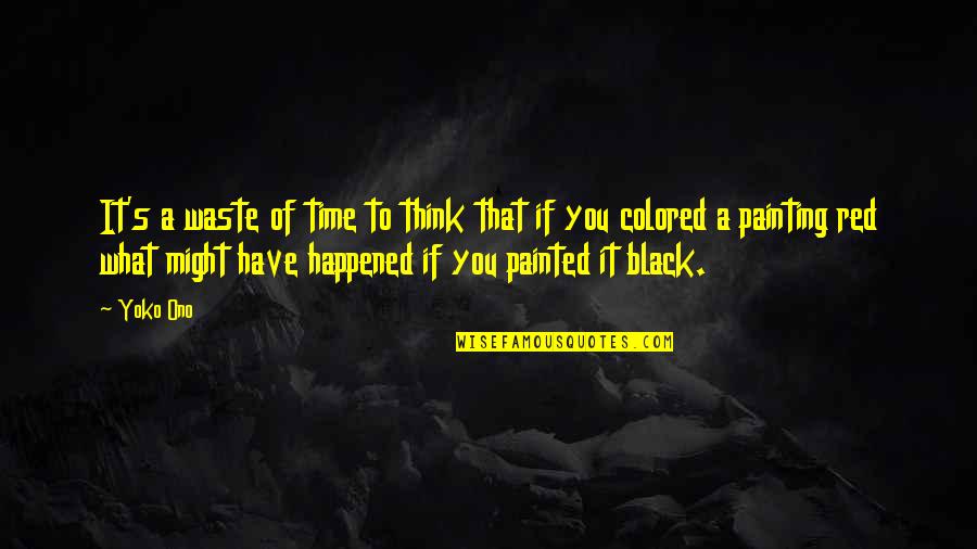 Yoko's Quotes By Yoko Ono: It's a waste of time to think that