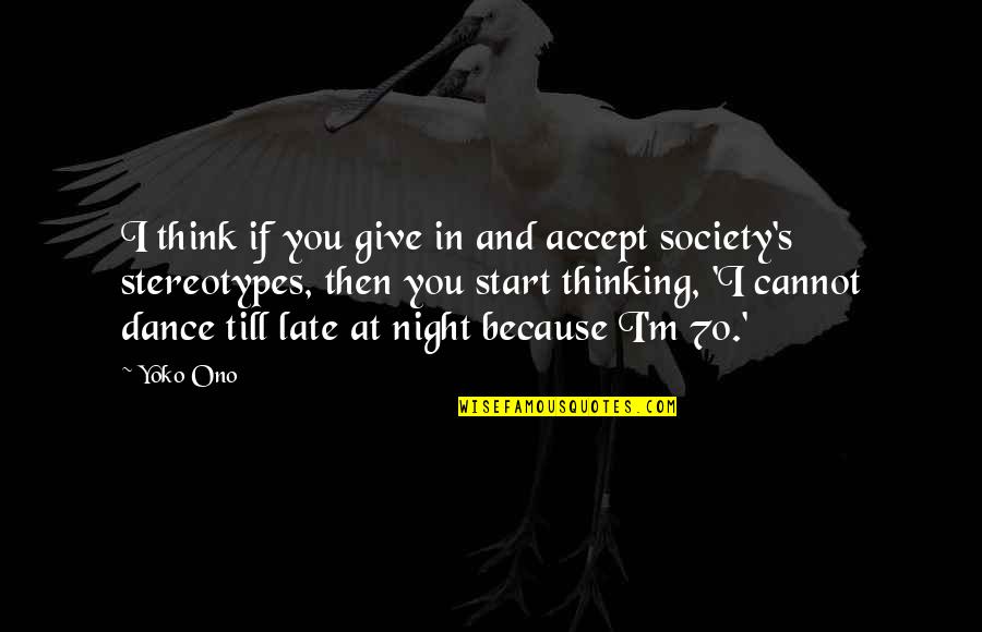 Yoko's Quotes By Yoko Ono: I think if you give in and accept