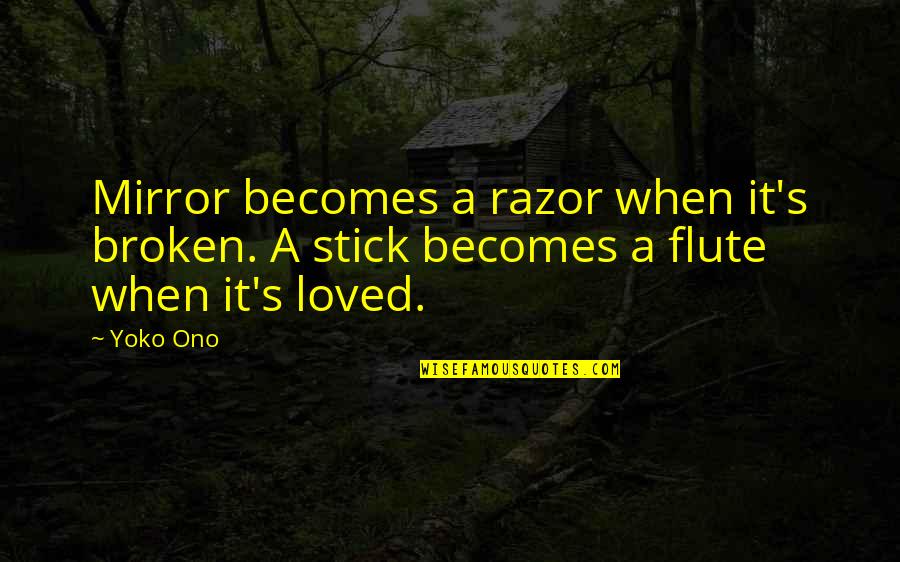 Yoko's Quotes By Yoko Ono: Mirror becomes a razor when it's broken. A