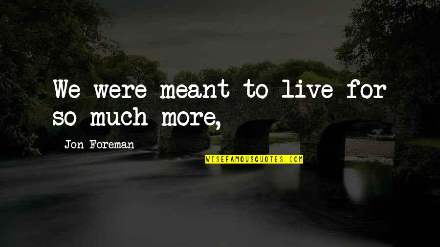 Yoksangklai Quotes By Jon Foreman: We were meant to live for so much Yoksangklai Quotes By Jon Foreman: We were meant to live for so much