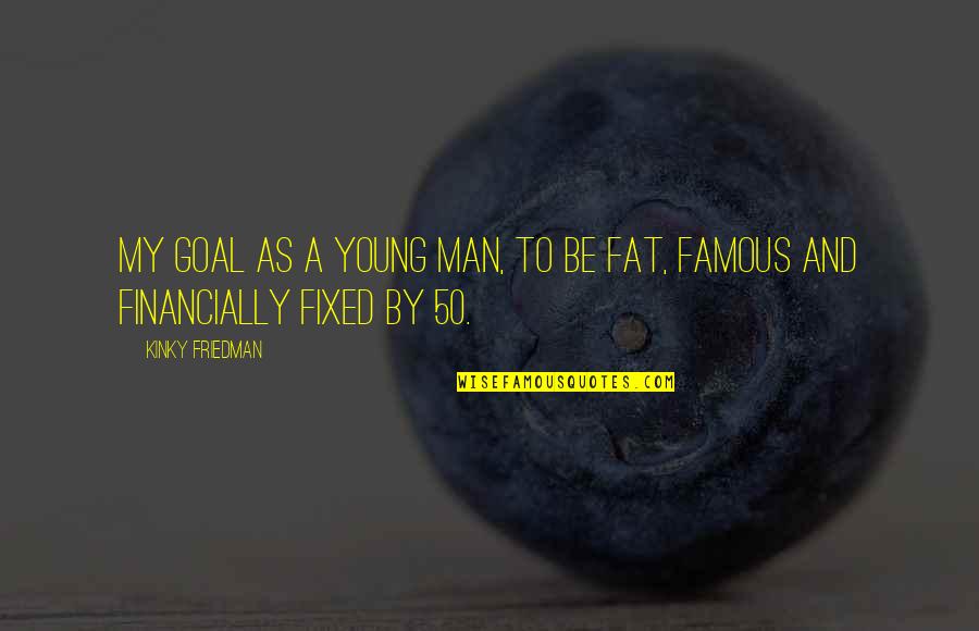 Yoksangklai Quotes By Kinky Friedman: My goal as a young man, to be