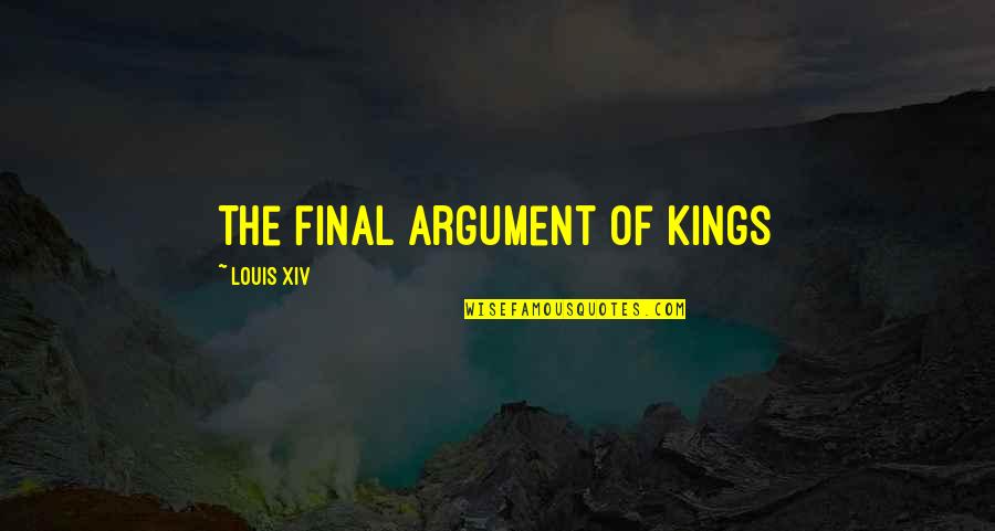 Yoksangklai Quotes By Louis XIV: The final argument of kings Yoksangklai Quotes By Louis XIV: The final argument of kings