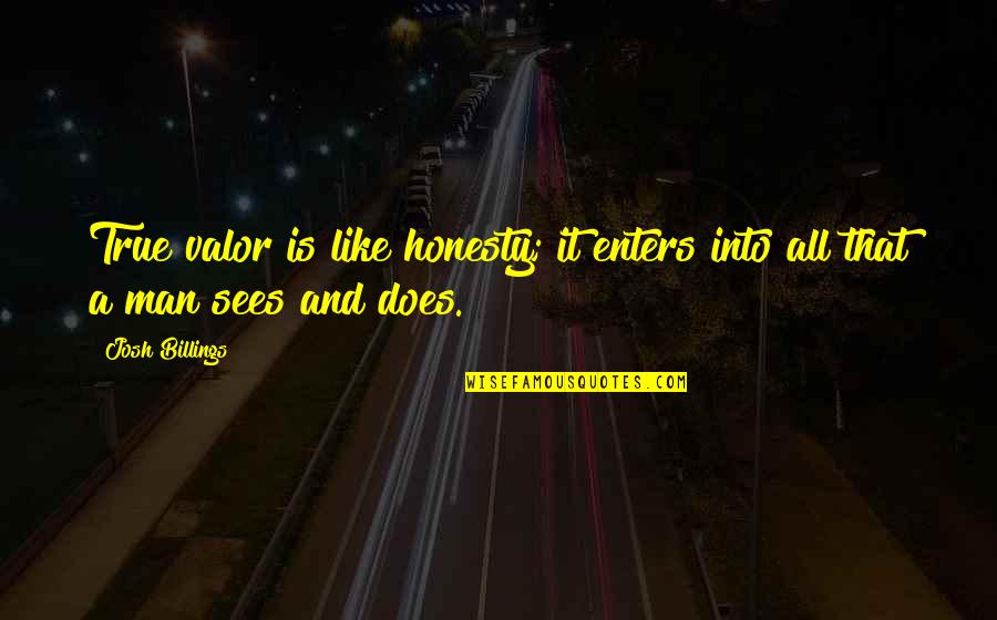 Yoksulluk Nedenleri Quotes By Josh Billings: True valor is like honesty; it enters into