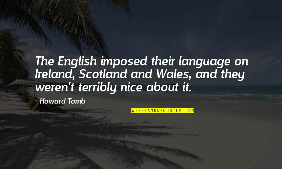 Yoksulluk Neler Quotes By Howard Tomb: The English imposed their language on Ireland, Scotland Yoksulluk Neler Quotes By Howard Tomb: The English imposed their language on Ireland, Scotland