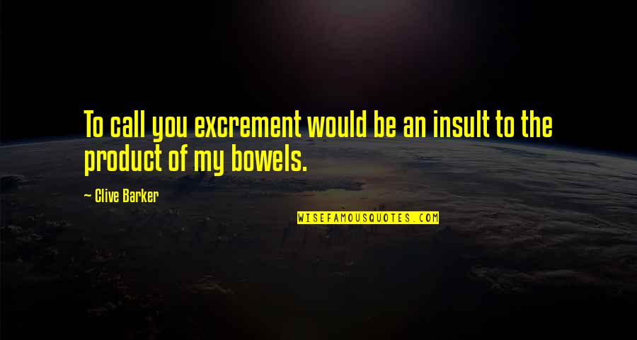 Yoksulun Quotes By Clive Barker: To call you excrement would be an insult