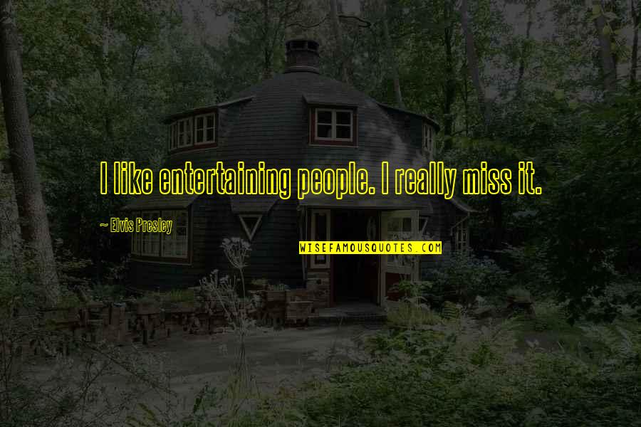 Yoksulun Quotes By Elvis Presley: I like entertaining people. I really miss it. Yoksulun Quotes By Elvis Presley: I like entertaining people. I really miss it.