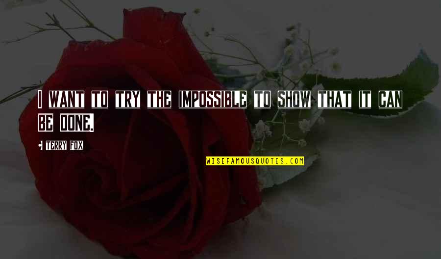 Yoksun S Zleri Quotes By Terry Fox: I want to try the impossible to show