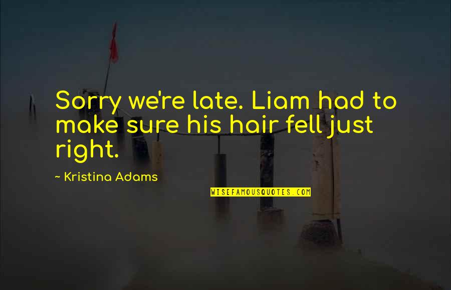 Yokune Quotes By Kristina Adams: Sorry we're late. Liam had to make sure