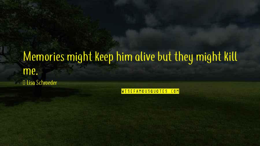 Yolaine Bouchard Quotes By Lisa Schroeder: Memories might keep him alive but they might Yolaine Bouchard Quotes By Lisa Schroeder: Memories might keep him alive but they might