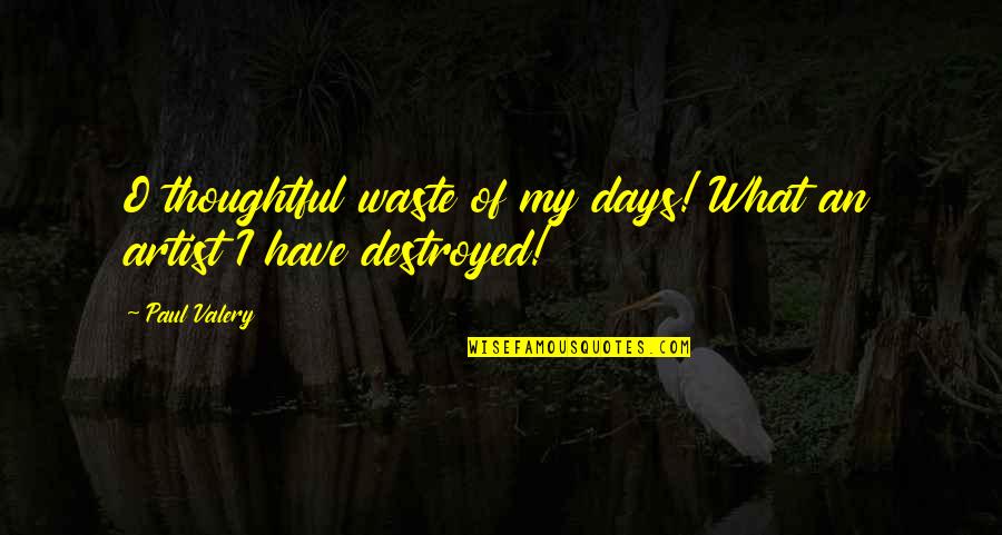 Yolaine Bouchard Quotes By Paul Valery: O thoughtful waste of my days! What an