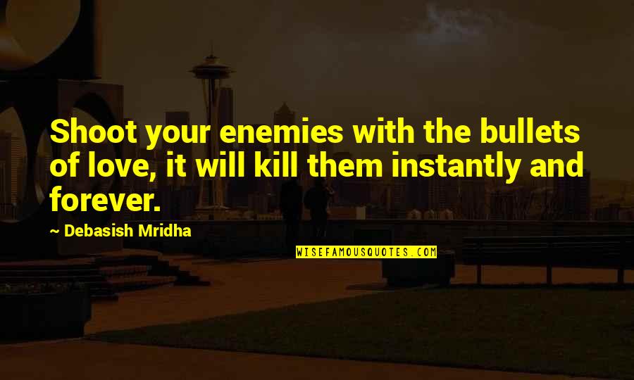 Yolaine Chamblin Quotes By Debasish Mridha: Shoot your enemies with the bullets of love,