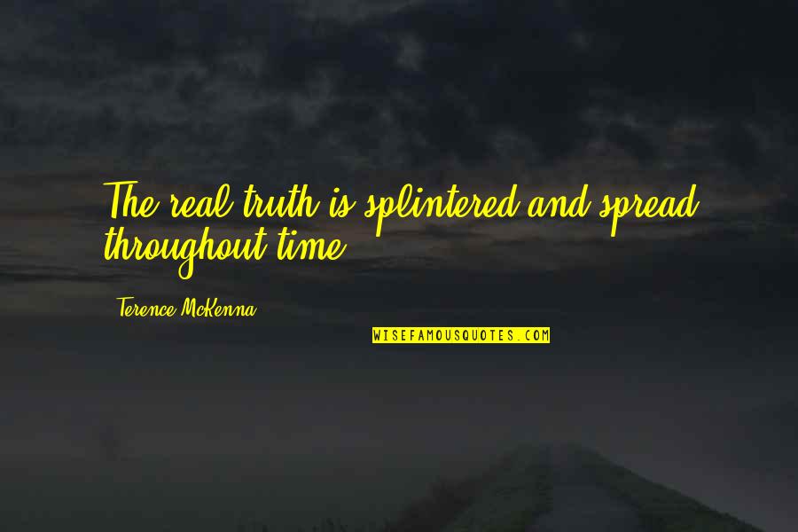 Yolaine Chamblin Quotes By Terence McKenna: The real truth is splintered and spread throughout