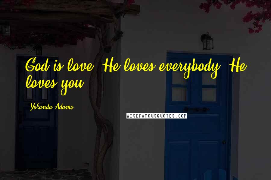 Yolanda Adams quotes: God is love. He loves everybody. He loves you. Yolanda Adams quotes: God is love. He loves everybody. He loves you.