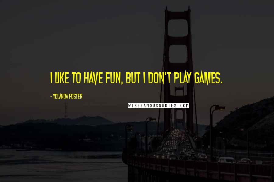 Yolanda Foster quotes: I like to have fun, but I don't play games.