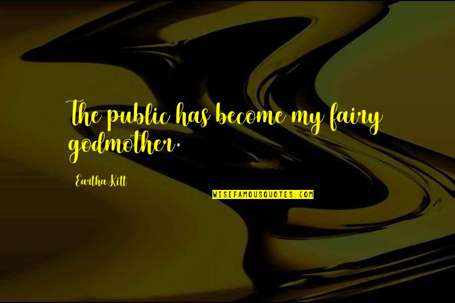 Yolanda Hadid Quotes By Eartha Kitt: The public has become my fairy godmother. Yolanda Hadid Quotes By Eartha Kitt: The public has become my fairy godmother.