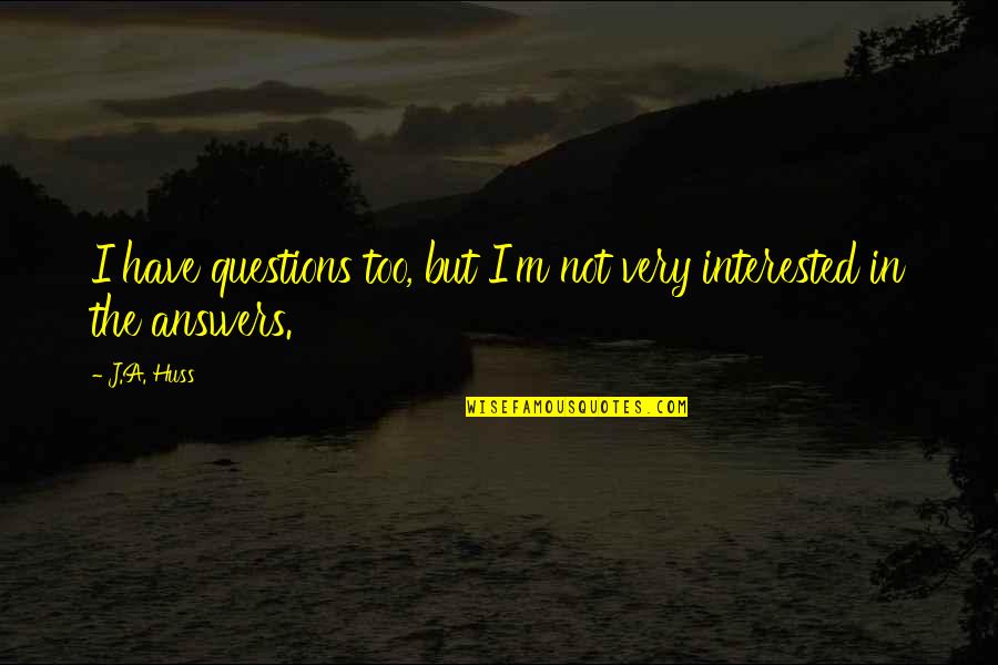 Yolanda Inspirational Quotes By J.A. Huss: I have questions too, but I'm not very