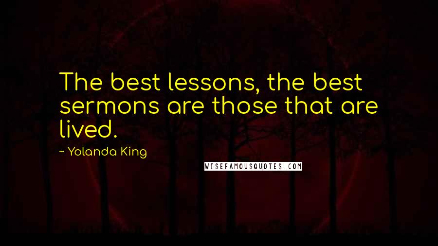 Yolanda King quotes: The best lessons, the best sermons are those that are lived.