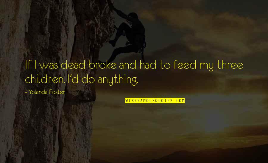 Yolanda Quotes By Yolanda Foster: If I was dead broke and had to