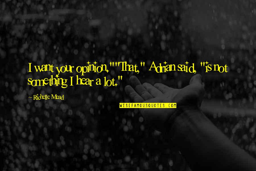 Yolanda Survivor Quotes By Richelle Mead: I want your opinion.""That," Adrian said, "is not