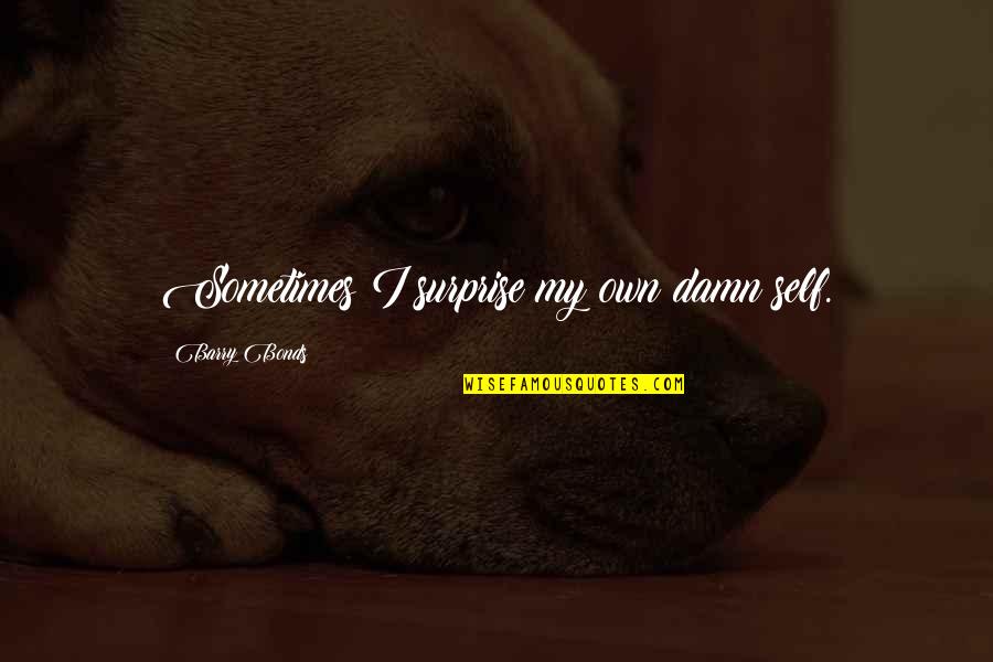 Yolani Providence Quotes By Barry Bonds: Sometimes I surprise my own damn self. Yolani Providence Quotes By Barry Bonds: Sometimes I surprise my own damn self.