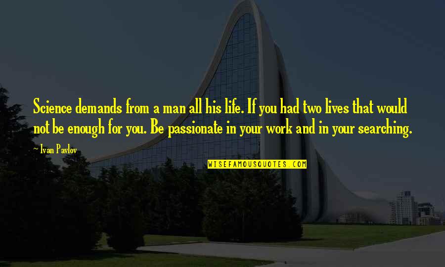 Yolani Providence Quotes By Ivan Pavlov: Science demands from a man all his life. Yolani Providence Quotes By Ivan Pavlov: Science demands from a man all his life.