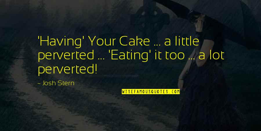 Yolani Providence Quotes By Josh Stern: 'Having' Your Cake ... a little perverted ...