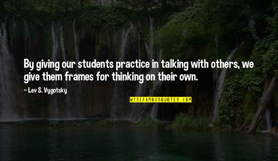 Yolcular Izle Quotes By Lev S. Vygotsky: By giving our students practice in talking with