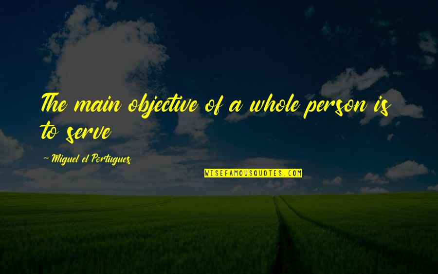 Yoldaki Isaretler Quotes By Miguel El Portugues: The main objective of a whole person is Yoldaki Isaretler Quotes By Miguel El Portugues: The main objective of a whole person is